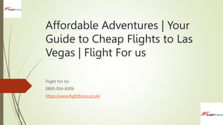 Affordable Adventures | Your
Guide to Cheap Flights to Las
Vegas | Flight For us
Flight For Us
0800-054-8309
https://www.flightforus.co.uk/
 