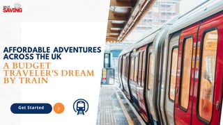 A BUDGET
TRAVELER'S DREAM
BY TRAIN
AFFORDABLE ADVENTURES
ACROSS THE UK
Get Started
 