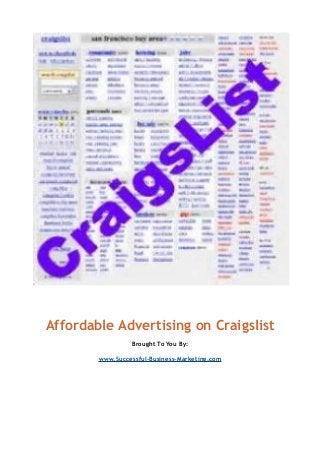Affordable Advertising on Craigslist
Brought To You By:
www.Successful-Business-Marketing.com
 