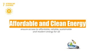 Affordable and Clean Energy
ensure access to affordable, reliable, sustainable
and modern energy for all
 