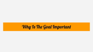 Why Is The Goal Important
 