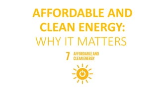 AFFORDABLE AND
CLEAN ENERGY:
WHY IT MATTERS
 