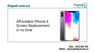 Affordable iPhone X
Screen Replacement
in no time
fixpod.com.au
CALL : 0422 300 400
EMAIL : repairs@fixpod.com.au
 