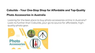 Cobuilds - Your One-Stop Shop for Affordable and Top-Quality
Photo Accessories in Australia
Looking for the best place to ...