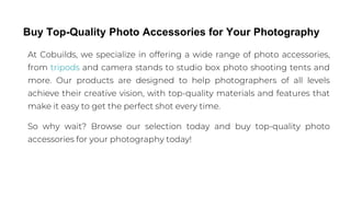 Buy Top-Quality Photo Accessories for Your Photography
At Cobuilds, we specialize in offering a wide range of photo access...