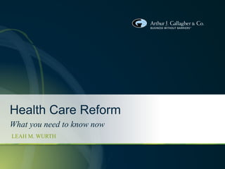 Health Care Reform
What you need to know now
LEAH M. WURTH
 
