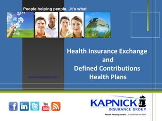People helping people…it’s what
we do best.
Health Insurance Exchange
and
Defined Contributions
Health Planswww.kapnick.com
 