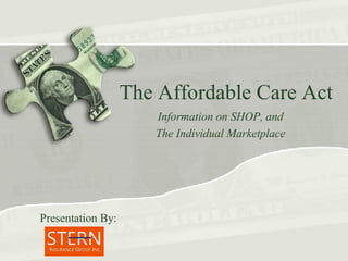 The Affordable Care Act
Information on SHOP, and
The Individual Marketplace

Presentation By:

 