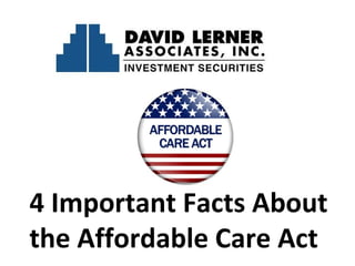 4 Important Facts About
the Affordable Care Act
 