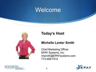 Welcome

Today’s Host
Michelle Lanter Smith
Chief Marketing Officer
EPAY Systems, Inc.
mlsmith@EPAYsystems.com
773-499-7512

2

 