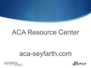 ACA Resource Center
aca-seyfarth.com
47 |

©2013 Seyfarth Shaw LLP

 