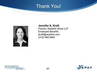 Thank You!

Jennifer A. Kraft
Partner, Seyfarth Shaw LLP
Employee Benefits
jkraft@seyfarth.com
(312) 460-5983

57

 