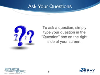 Ask Your Questions

To ask a question, simply
type your question in the
“Question” box on the right
side of your screen.

©2012 Seyfarth Shaw LLP

6

 