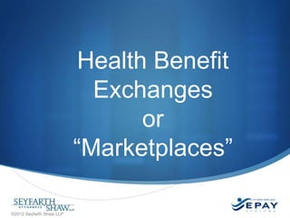 Health Benefit
Exchanges
or
―Marketplaces‖
©2012 Seyfarth Shaw LLP

 