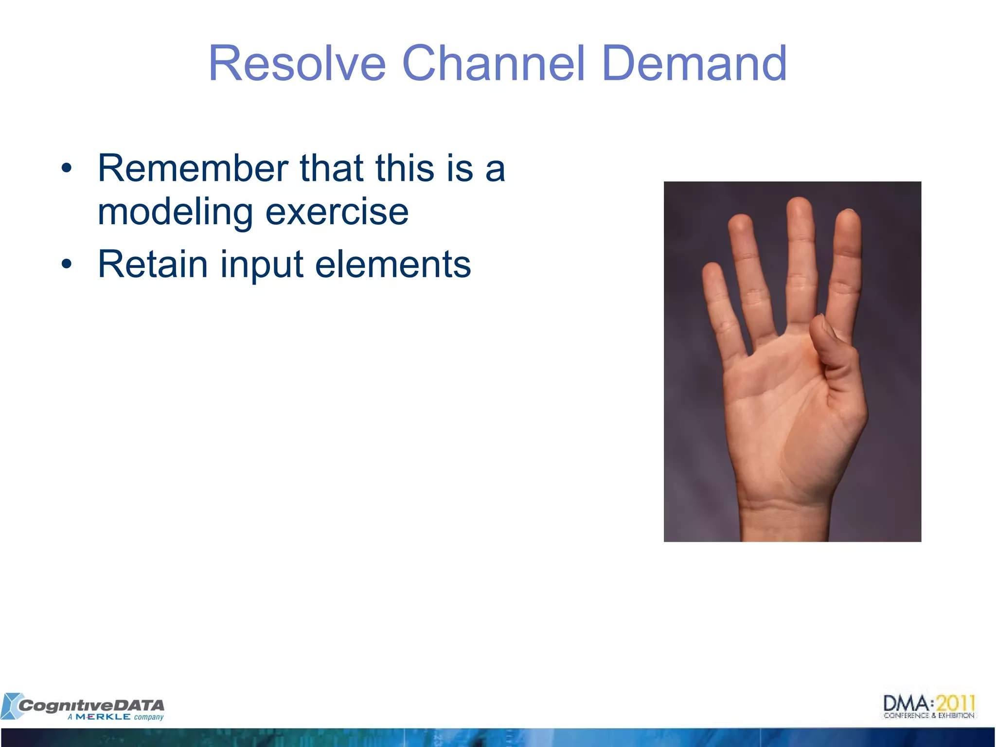 Resolve Channel Demand Remember that this is a modeling exercise Retain input elements 
