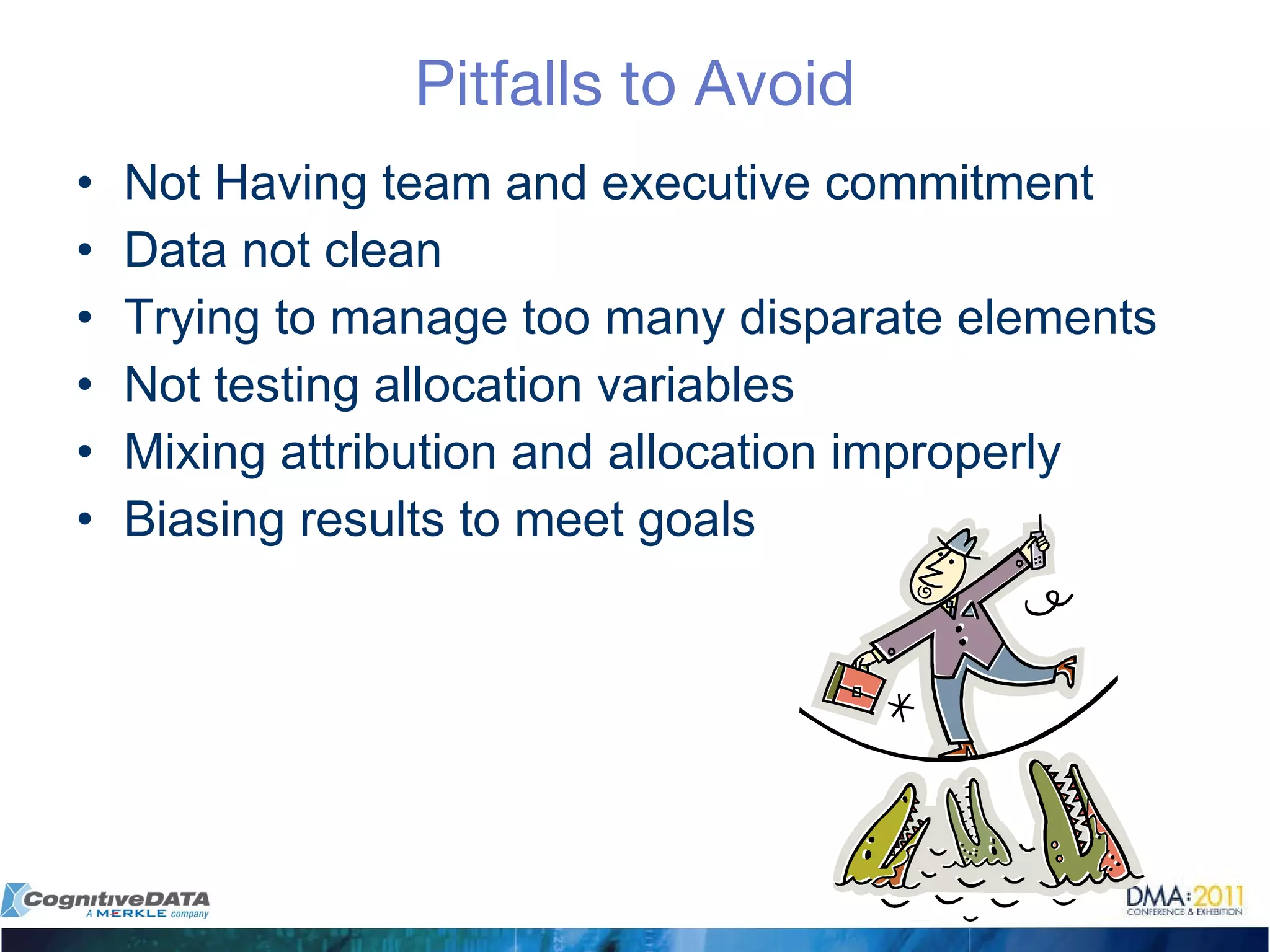 Pitfalls to Avoid Not Having team and executive commitment Data not clean Trying to manage too many disparate elements Not testing allocation variables Mixing attribution and allocation improperly Biasing results to meet goals 