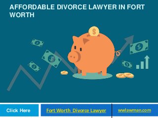 AFFORDABLE DIVORCE LAWYER IN FORT
WORTH
Click Here Fort Worth Divorce Lawyer wwlawman.com
 