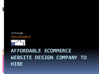 AFFORDABLE ECOMMERCE
WEBSITE DESIGN COMPANY TO
HIRE
Q-Triangle
www.qtriangle.in
 