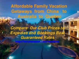 Affordable Family Vacation
Getaways from China to
Australia to Quebec
Compare Our Club Prices to
Expedias and Bookings Best
Guaranteed Rates
http://terryneraasen.com/vacations
 