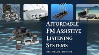 AFFORDABLE
FM ASSISTIVE
LISTENING
SYSTEMS
ASSISTEDLISTENING.NET

 
