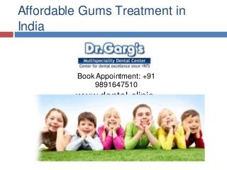 Affordable Gums Treatment in 
India 
Book Appointment: +91 
9891647510 
www.dental-clinic-delhi. 
com 
 