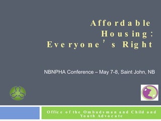 Affordable Housing: Everyone’s Right ,[object Object],Office of the Ombudsman and Child and Youth Advocate 