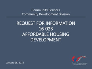 REQUEST FOR INFORMATION
16-023
AFFORDABLE HOUSING
DEVELOPMENT
Community Services
Community Development Division
January 28, 2016
 