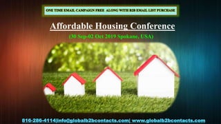 Affordable Housing Conference
(30 Sep-02 Oct 2019 Spokane, USA)
816-286-4114|info@globalb2bcontacts.com| www.globalb2bcontacts.com
 