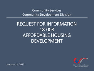 REQUEST FOR INFORMATION
18-008
AFFORDABLE HOUSING
DEVELOPMENT
Community Services
Community Development Division
January 11, 2017
 