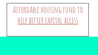 Affordable housing fund to
help better capital access
 
