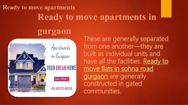 Ready to move apartments in
gurgaon
Ready to move apartments
These are generally separated
from one another—they are
built as individual units and
have all the facilities. Ready to
move flats in sohna road
gurgaon are generally
constructed in gated
communities.
 