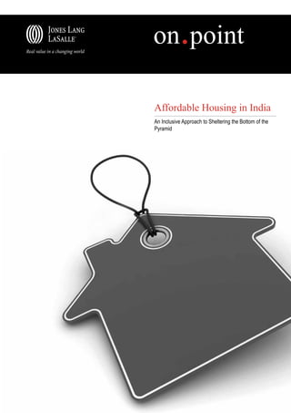 Affordable Housing in India
An Inclusive Approach to Sheltering the Bottom of the
Pyramid
 