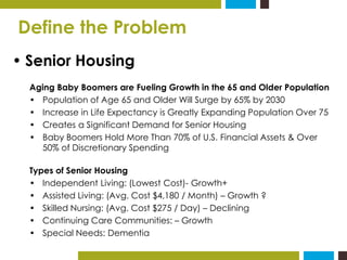 Define the Problem 
• Senior Housing 
Aging Baby Boomers are Fueling Growth in the 65 and Older Population 
• Population o...