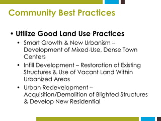 Community Best Practices 
• Utilize Good Land Use Practices 
• Smart Growth & New Urbanism – 
Development of Mixed-Use, De...