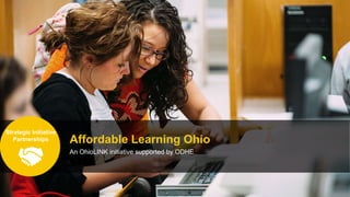 Affordable Learning Ohio
An OhioLINK initiative supported by ODHE
Strategic Initiative
Partnerships
 