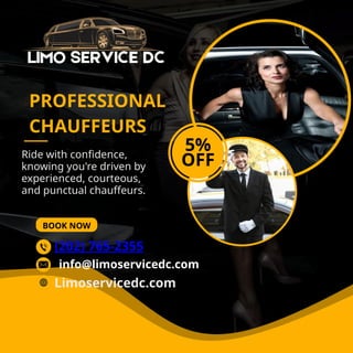 Ride with confidence,
knowing you're driven by
experienced, courteous,
and punctual chauffeurs.
BOOK NOW
PROFESSIONAL
CHAUFFEURS
5%
OFF
(202) 765-2355
Limoservicedc.com
info@limoservicedc.com
 