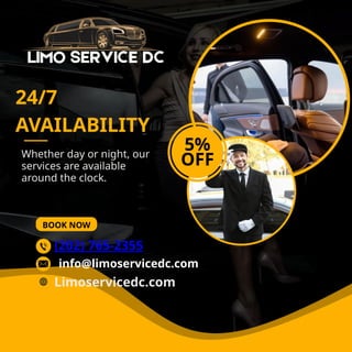 Whether day or night, our
services are available
around the clock.
BOOK NOW
24/7
AVAILABILITY
5%
OFF
(202) 765-2355
Limoservicedc.com
info@limoservicedc.com
 