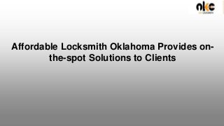 Affordable Locksmith Oklahoma Provides on-
the-spot Solutions to Clients
 