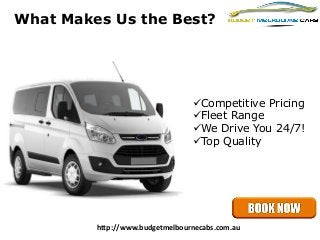 What Makes Us the Best?
Competitive Pricing
Fleet Range
We Drive You 24/7!
Top Quality
http://www.budgetmelbournecabs.com.au
 