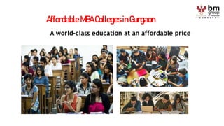 Affordable MBA Colleges inGurgaon
A world-class education at an affordable price
 