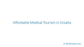 Affordable Medical Tourism in Croatia
© WordChapter.com
 