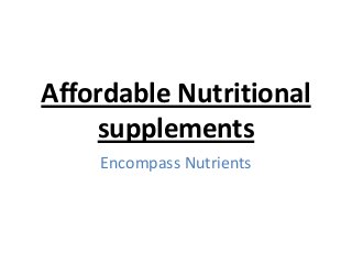 Affordable Nutritional
supplements
Encompass Nutrients
 