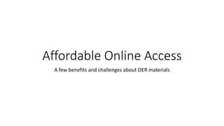 Affordable Online Access
A few benefits and challenges about OER materials
 