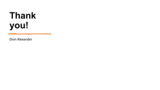 Thank
you!
Dion Alexander
 