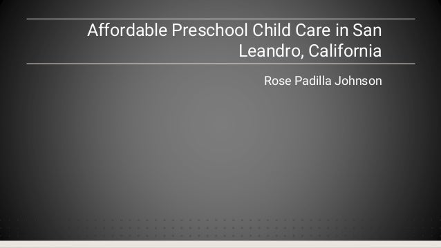Affordable Preschool Child Care in San
Leandro, California
Rose Padilla Johnson
 