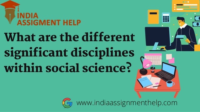 What are the different

significant disciplines

within social science?
www.indiaassignmenthelp.com
 