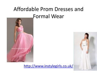 Affordable Prom Dresses and
       Formal Wear




   http://www.instylegirls.co.uk/
 