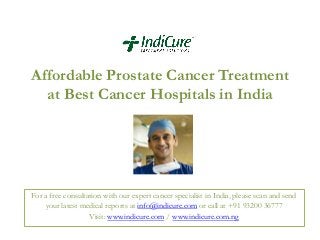 Affordable Prostate Cancer Treatment
at Best Cancer Hospitals in India

For a free consultation with our expert cancer specialist in India, please scan and send
your latest medical reports at info@indicure.com or call at +91 93200 36777
Visit: www.indicure.com / www.indicure.com.ng

 