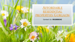 AFFORDABLE
RESIDENTIAL
PROPERTIES GURGAON
Contact Us:-9910006542
 