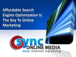 Affordable Search
Engine Optimization Is
The Key To Online
Marketing
 